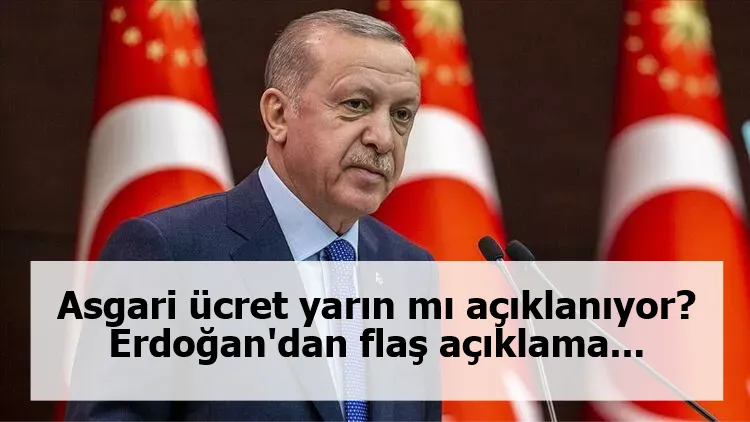 Asgari ücret yarın mı açıklanıyor? Erdoğan'dan flaş açıklama...